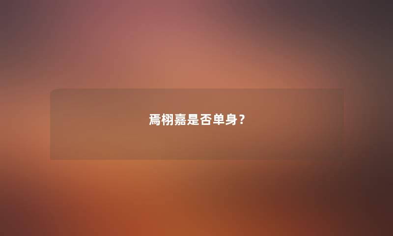 焉栩嘉是否单身? 焉栩嘉是否单身?