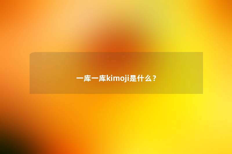 一库一库kimoji是什么？