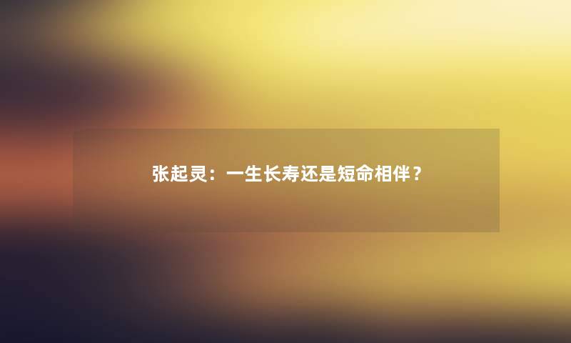 张起灵:一生长寿还是短命相伴? 张起灵:一生长寿还是短命相伴?