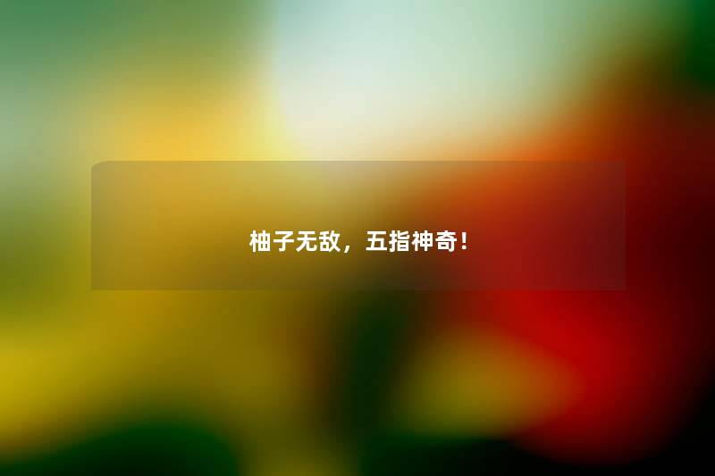 柚子无敌，五指神奇！