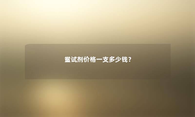 鲎试剂价格一支多少钱? 鲎试剂价格一支多少钱?