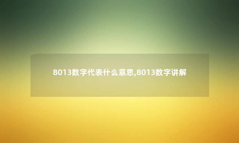 8013数字代表什么意思,8013数字讲解 8013数字代表什么意思,8013数字讲解