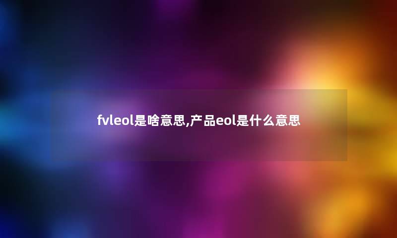 fvleol是啥意思,eol是什么意思 fvleol是啥意思,eol是什么意思