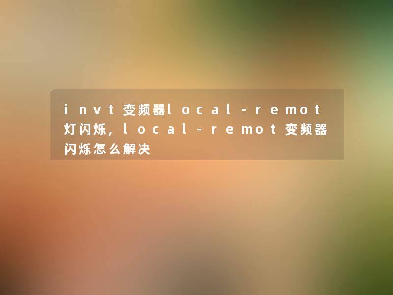 invt变频器local-remot灯闪烁,local-remot变频器闪烁怎么解决 invt变频器local-remot灯闪烁,local-remot变频器闪烁怎么解决