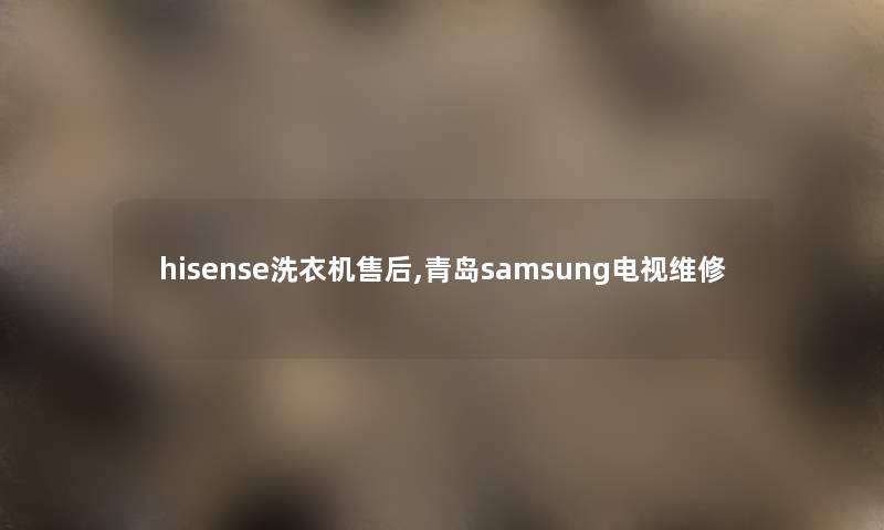 hisense洗衣机售后,青岛samsung电视维修 hisense洗衣机售后,青岛samsung电视维修