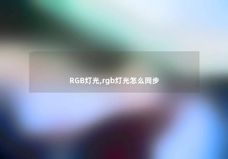 RGB灯光,rgb灯光怎么同步 RGB灯光,rgb灯光怎么同步