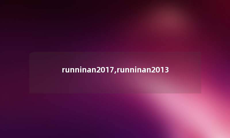 runninan2017,runninan2013 runninan2017,runninan2013