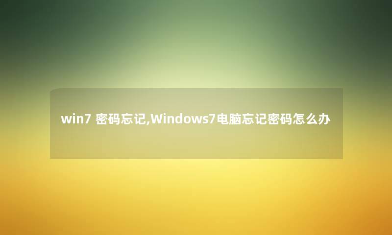 win7 密码忘记,Windows7电脑忘记密码怎么办