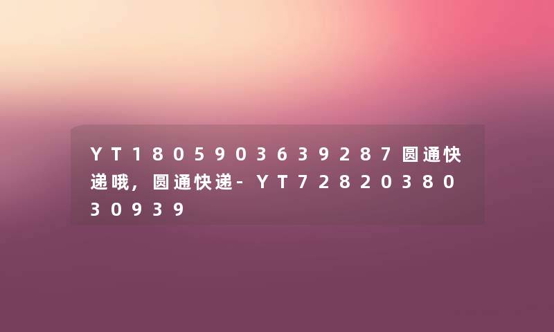 YT1805903639287圆通快递哦,圆通快递-YT7282038030939 YT1805903639287圆通快递哦,圆通快递-YT7282038030939
