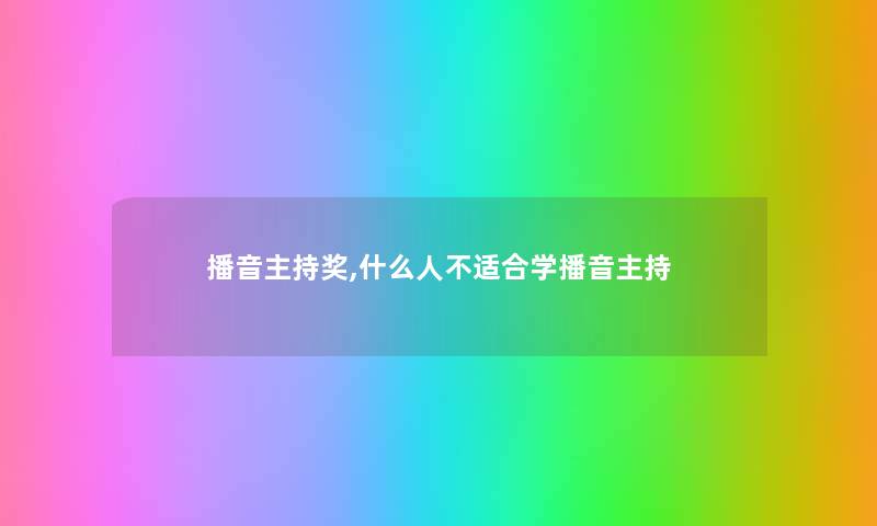 播音主持奖,什么人不适合学播音主持 播音主持奖,什么人不适合学播音主持