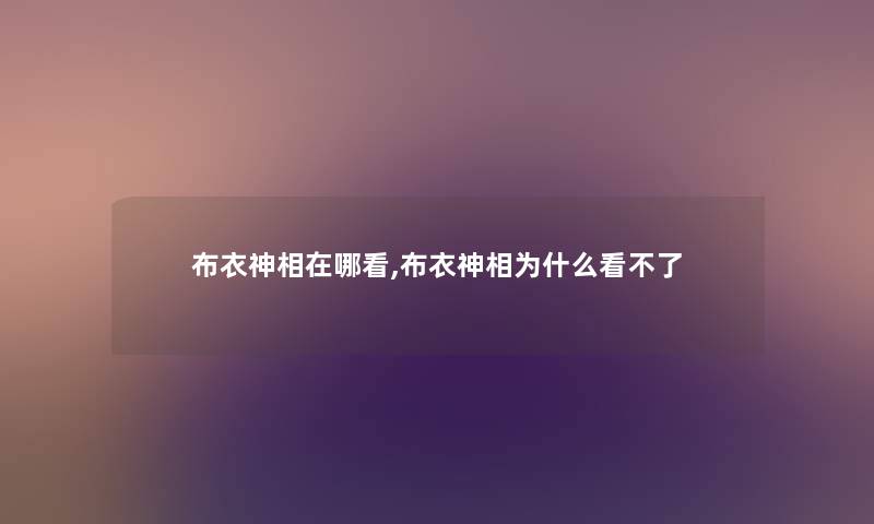 布衣神相在哪看,布衣神相为什么看不了 布衣神相在哪看,布衣神相为什么看不了