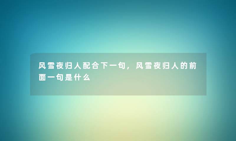 风雪夜归人配合下一句,风雪夜归人的前面一句是什么 风雪夜归人配合下一句,风雪夜归人的前面一句是什么