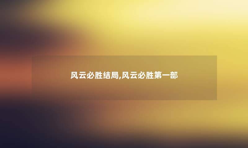 风云必胜结局,风云必胜第一部 风云必胜结局,风云必胜第一部