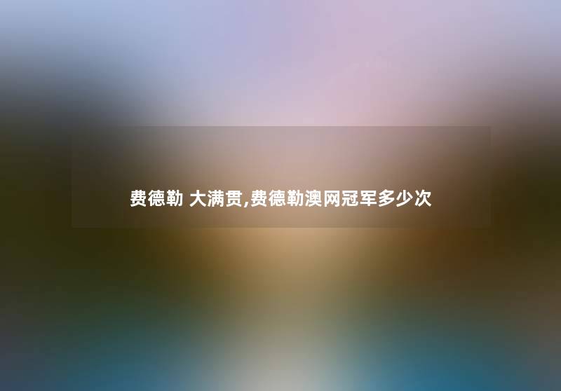 费德勒 大满贯,费德勒澳网冠军多少次