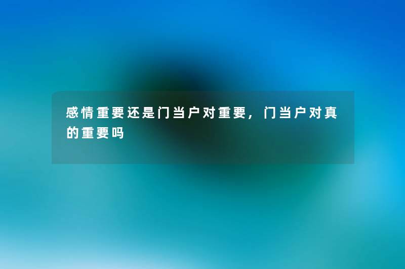 感情重要还是门当户对重要,门当户对真的重要吗