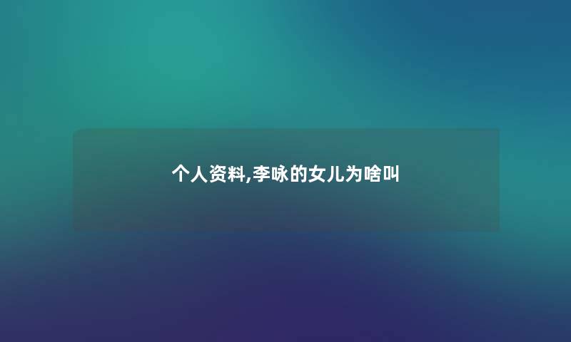 个人资料,李咏的女儿为啥叫 个人资料,李咏的女儿为啥叫