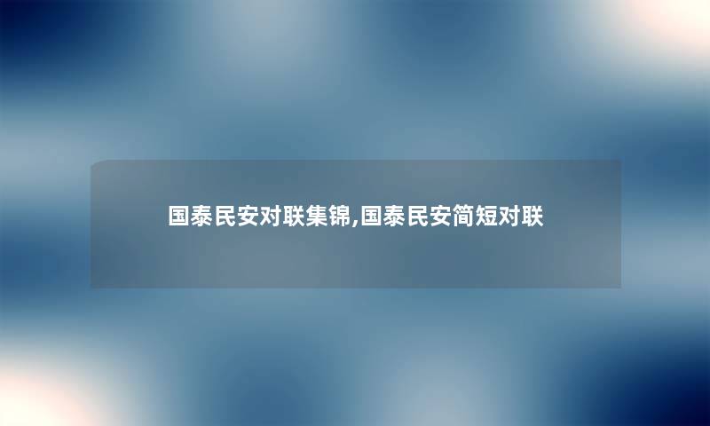 国泰民安对联集锦,国泰民安简短对联