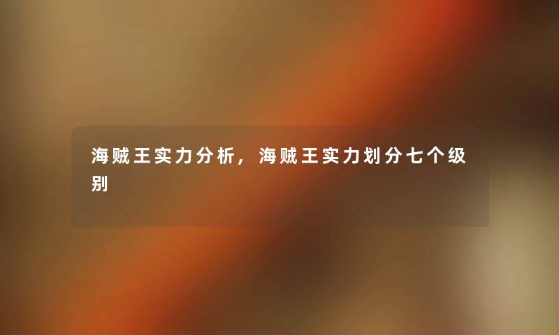 海贼王实力要说,海贼王实力划分七个级别 海贼王实力要说,海贼王实力划分七个级别