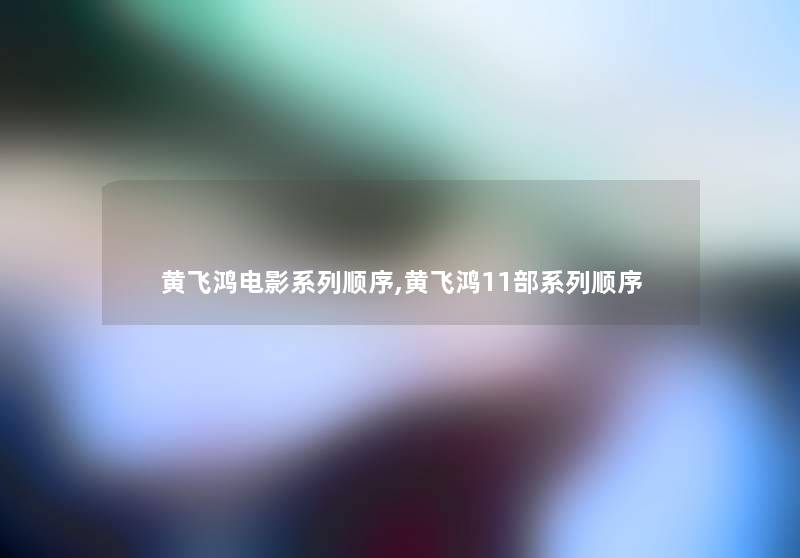 黄飞鸿电影系列顺序,黄飞鸿11部系列顺序