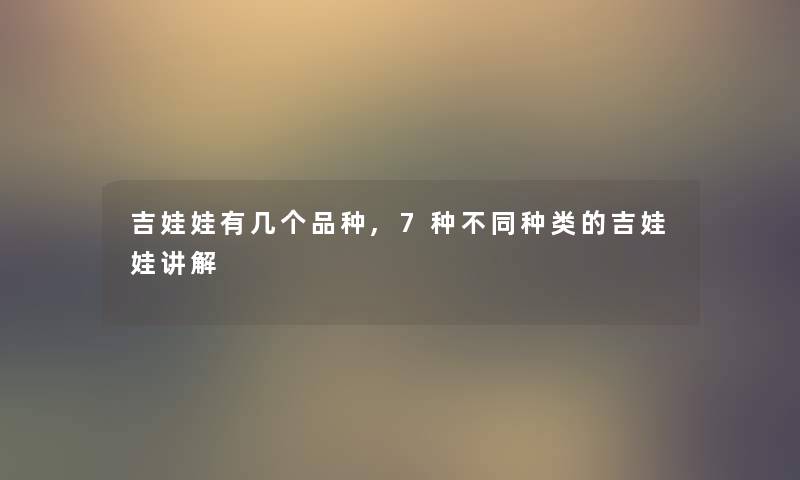 吉娃娃有几个品种,7种不同种类的吉娃娃讲解 吉娃娃有几个品种,7种不同种类的吉娃娃讲解