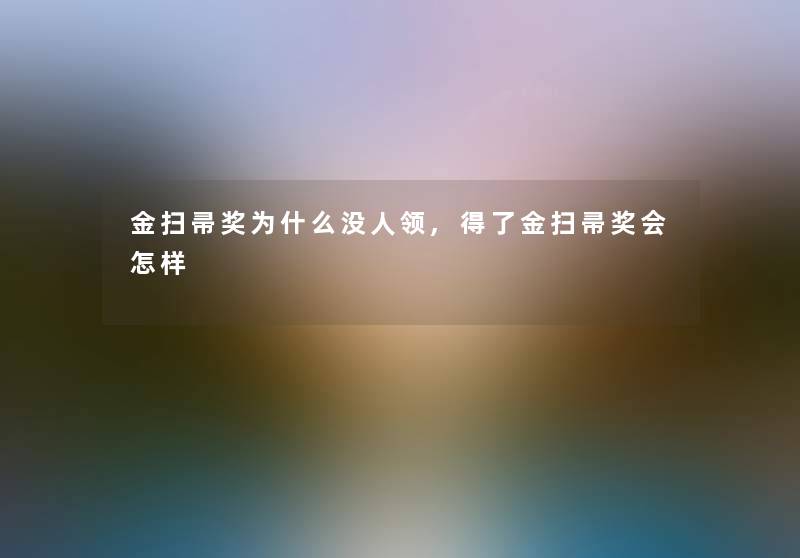 金扫帚奖为什么没人领,得了金扫帚奖会怎样