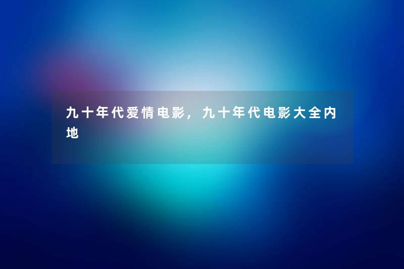 九十年代爱情电影,九十年代电影大全内地