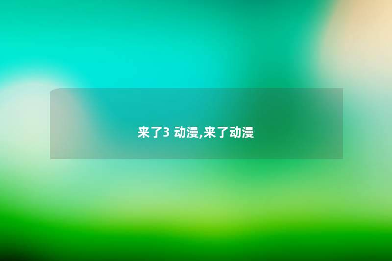 来了3 动漫,来了动漫
