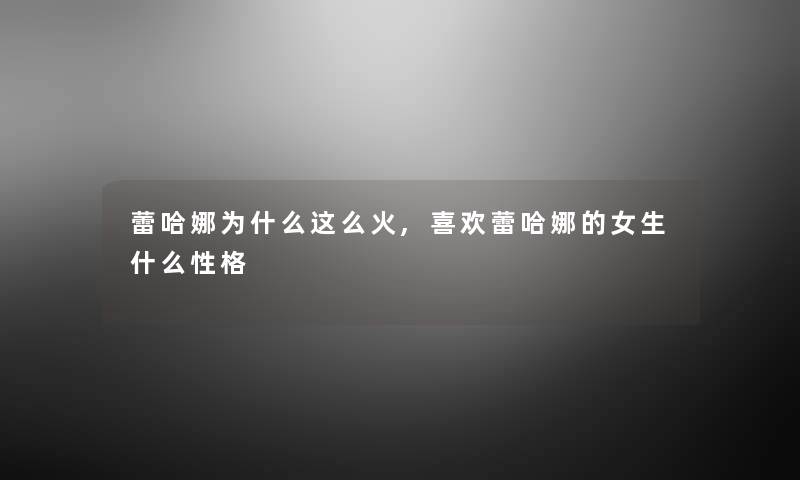 蕾哈娜为什么这么火,喜欢蕾哈娜的女生什么性格 蕾哈娜为什么这么火,喜欢蕾哈娜的女生什么性格