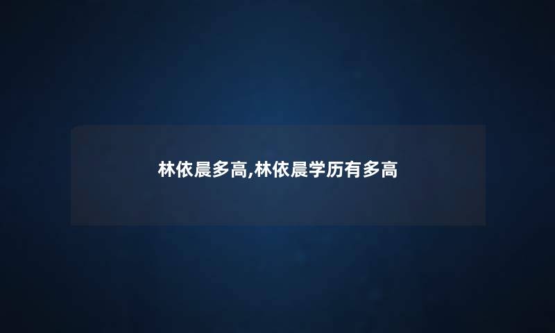 林依晨多高,林依晨学历有多高 林依晨多高,林依晨学历有多高