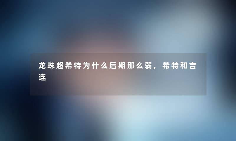 龙珠超希特为什么后期那么弱,希特和吉连 龙珠超希特为什么后期那么弱,希特和吉连