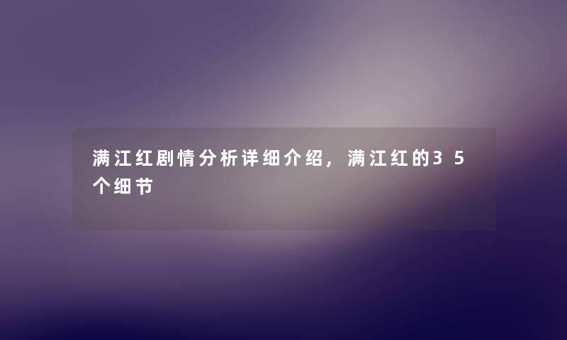 满江红剧情要说详细介绍,满江红的35个细节 满江红剧情要说详细介绍,满江红的35个细节