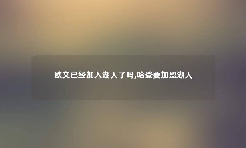 欧文已经加入湖人了吗,哈登要加盟湖人