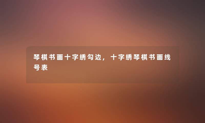 琴棋书画十字绣勾边,十字绣琴棋书画线号表 琴棋书画十字绣勾边,十字绣琴棋书画线号表