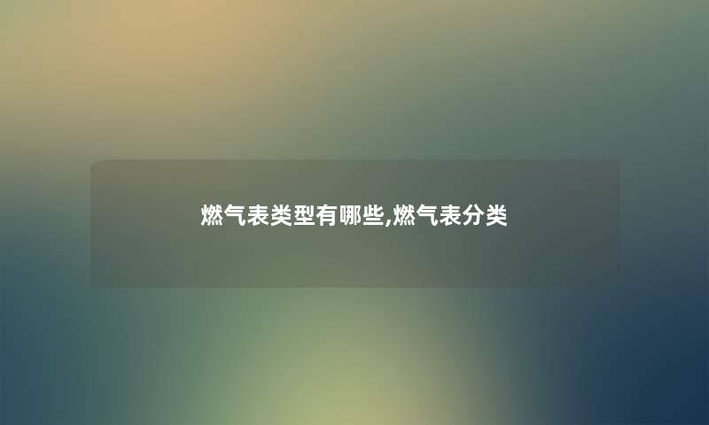 燃气表类型有哪些,燃气表分类