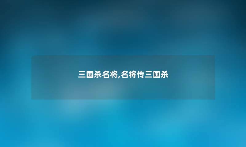 三国杀名将,名将传三国杀 三国杀名将,名将传三国杀