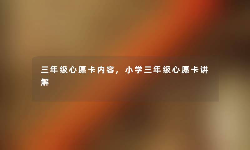 三年级心愿卡内容,小学三年级心愿卡讲解 三年级心愿卡内容,小学三年级心愿卡讲解