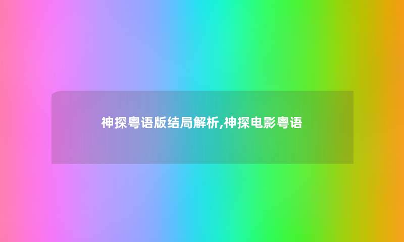 神探粤语版结局解析,神探电影粤语 神探粤语版结局解析,神探电影粤语