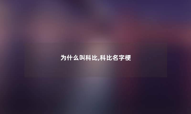 为什么叫科比,科比名字梗 为什么叫科比,科比名字梗