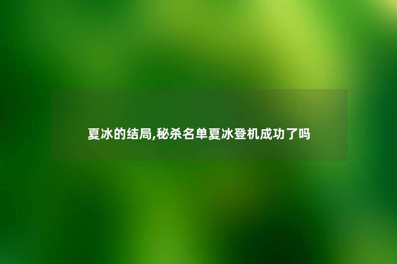 夏冰的结局,秘杀名单夏冰登机成功了吗 夏冰的结局,秘杀名单夏冰登机成功了吗