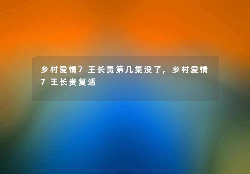 乡村爱情7王长贵第几集没了,乡村爱情7王长贵复活 乡村爱情7王长贵第几集没了,乡村爱情7王长贵复活