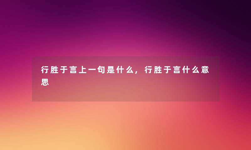 行胜于言上一句是什么,行胜于言什么意思 行胜于言上一句是什么,行胜于言什么意思