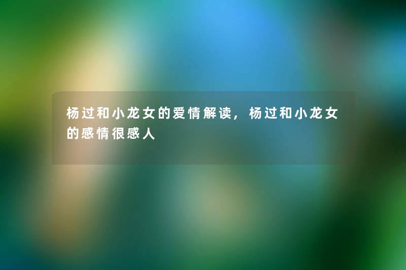 杨过和小龙女的爱情解读,杨过和小龙女的感情很感人 杨过和小龙女的爱情解读,杨过和小龙女的感情很感人