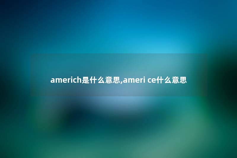 americh是什么意思,ameri ce什么意思