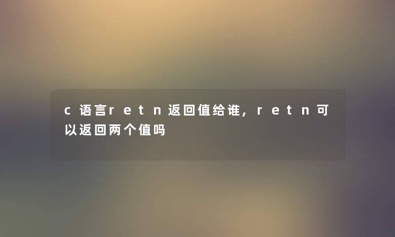 c语言retn返回值给谁,retn可以返回两个值吗