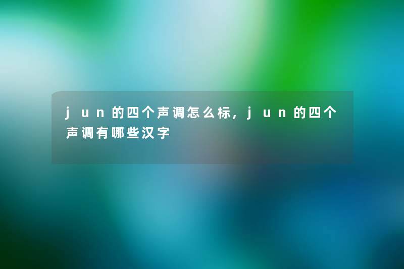 jun的四个声调怎么标,jun的四个声调有哪些汉字 jun的四个声调怎么标,jun的四个声调有哪些汉字