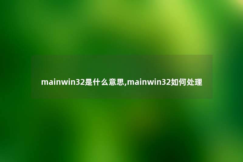 mainwin32是什么意思,mainwin32如何处理