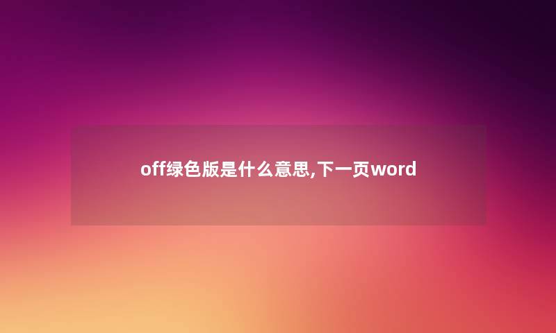 off绿色版是什么意思,下一页word off绿色版是什么意思,下一页word