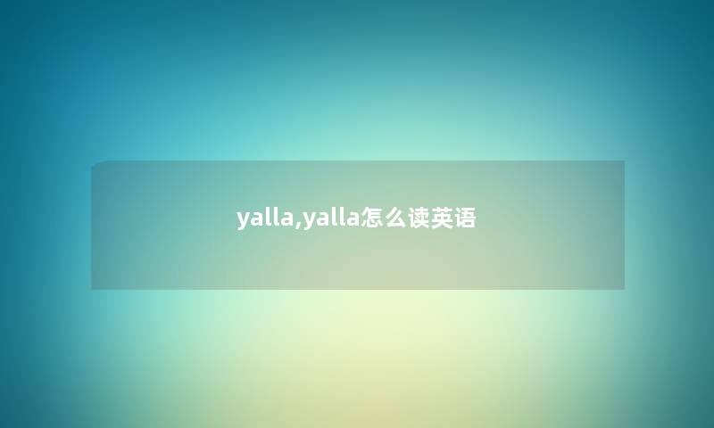 yalla,yalla怎么读英语 yalla,yalla怎么读英语