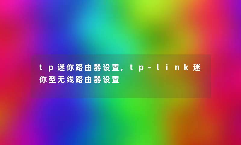 tp迷你路由器设置,tp-link迷你型无线路由器设置 tp迷你路由器设置,tp-link迷你型无线路由器设置