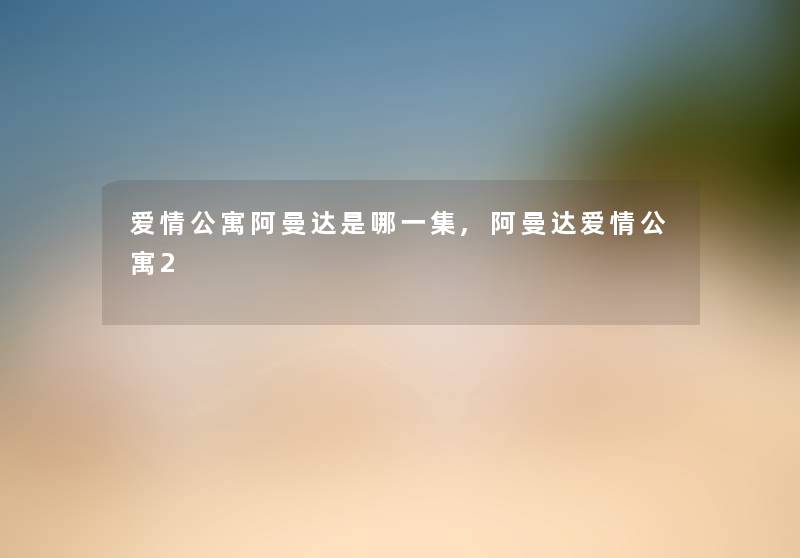 爱情公寓阿曼达是哪一集,阿曼达爱情公寓2 爱情公寓阿曼达是哪一集,阿曼达爱情公寓2